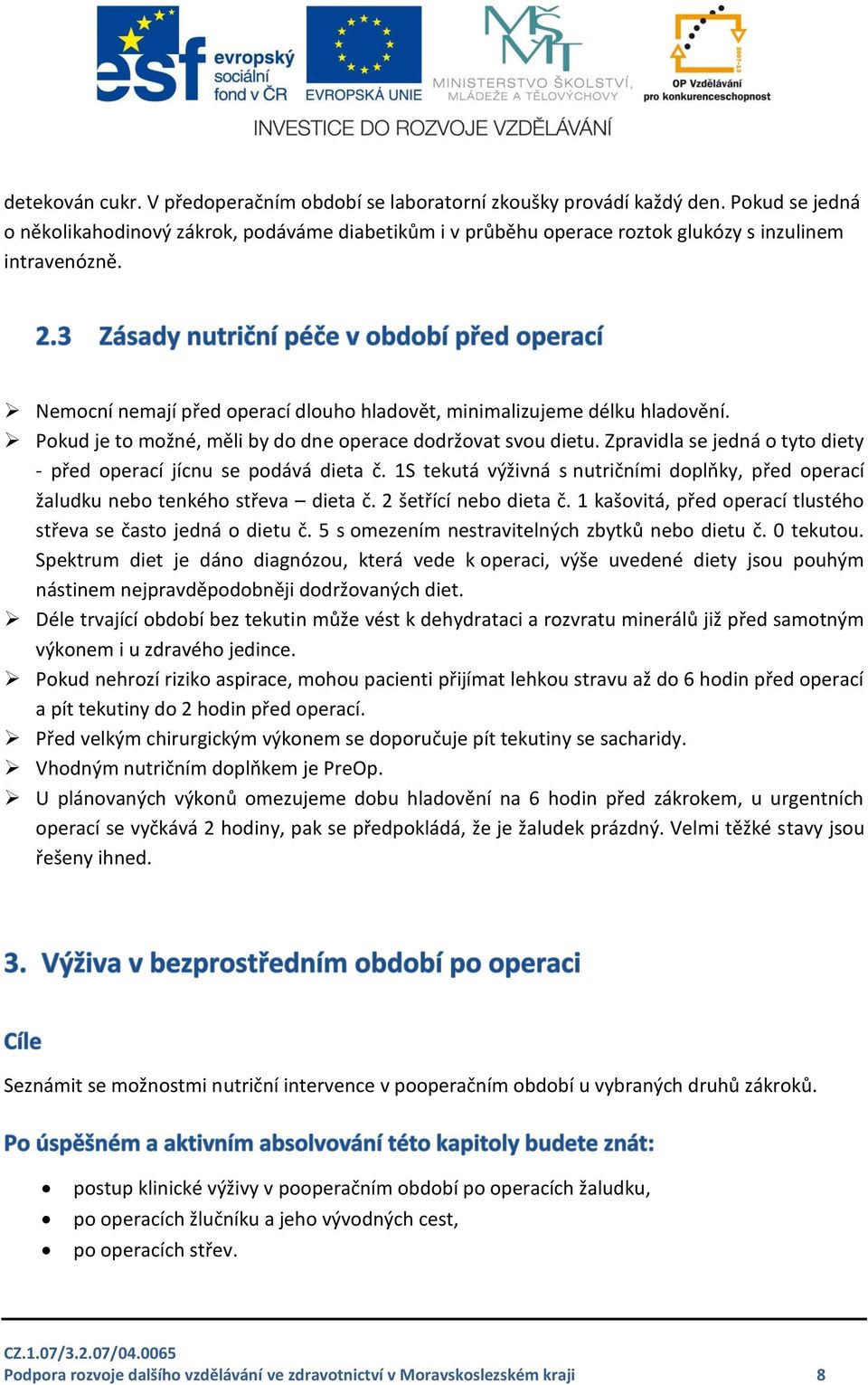 Pokud je to možné, měli by do dne operace dodržovat svou dietu. Zpravidla se jedná o tyto diety - před operací jícnu se podává dieta č.