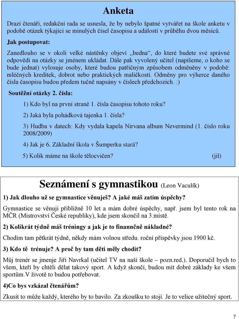 Dále pak vyvolený učitel (napíšeme, o koho se bude jednat) vylosuje osoby, které budou patřičným způsobem odměněny v podobě: mléčných kreditek, dobrot nebo praktických maličkostí.