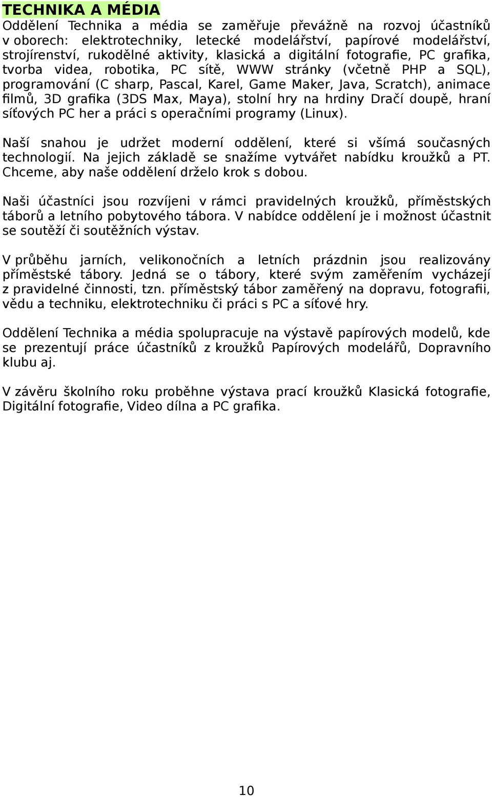 Max, Maya), stolní hry na hrdiny Dračí doupě, hraní síťových PC her a práci s operačními programy (Linux). Naší snahou je udržet moderní oddělení, které si všímá současných technologií.