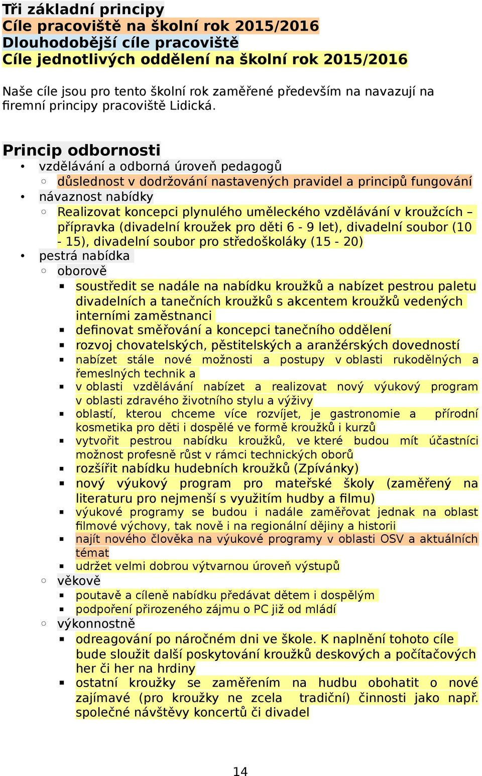 Princip odbornosti vzdělávání a odborná úroveň pedagogů důslednost v dodržování nastavených pravidel a principů fungování návaznost nabídky Realizovat koncepci plynulého uměleckého vzdělávání v