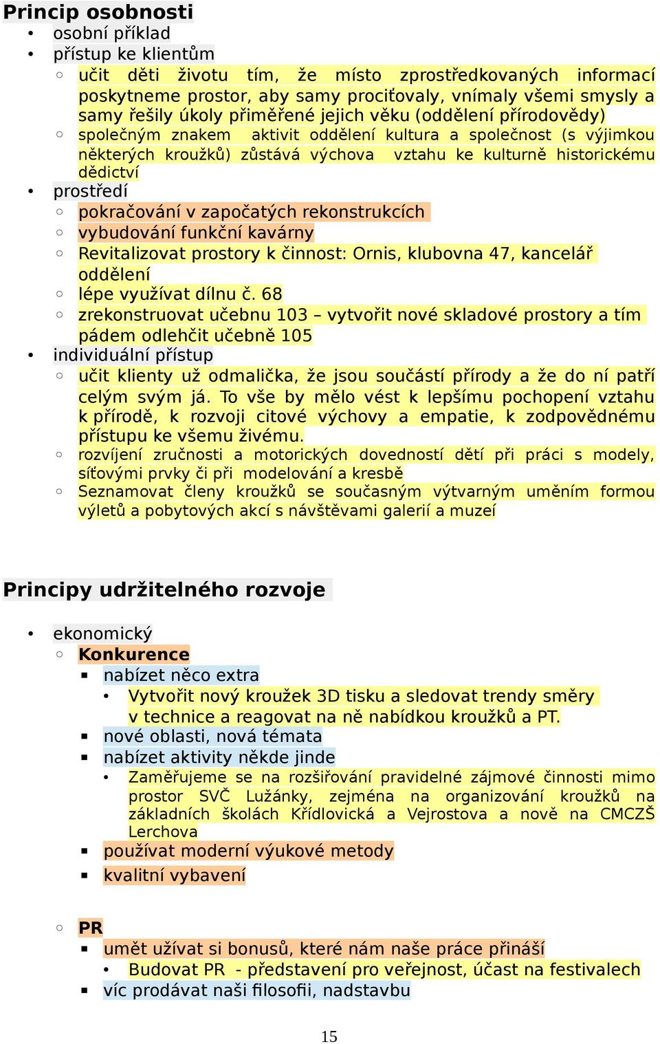 pokračování v započatých rekonstrukcích vybudování funkční kavárny Revitalizovat prostory k činnost: Ornis, klubovna 47, kancelář oddělení lépe využívat dílnu č.