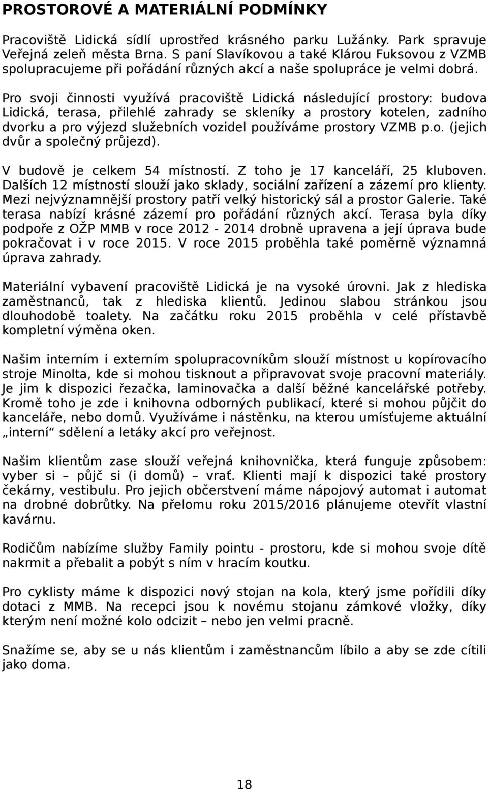 Pro svoji činnosti využívá pracoviště Lidická následující prostory: budova Lidická, terasa, přilehlé zahrady se skleníky a prostory kotelen, zadního dvorku a pro výjezd služebních vozidel používáme