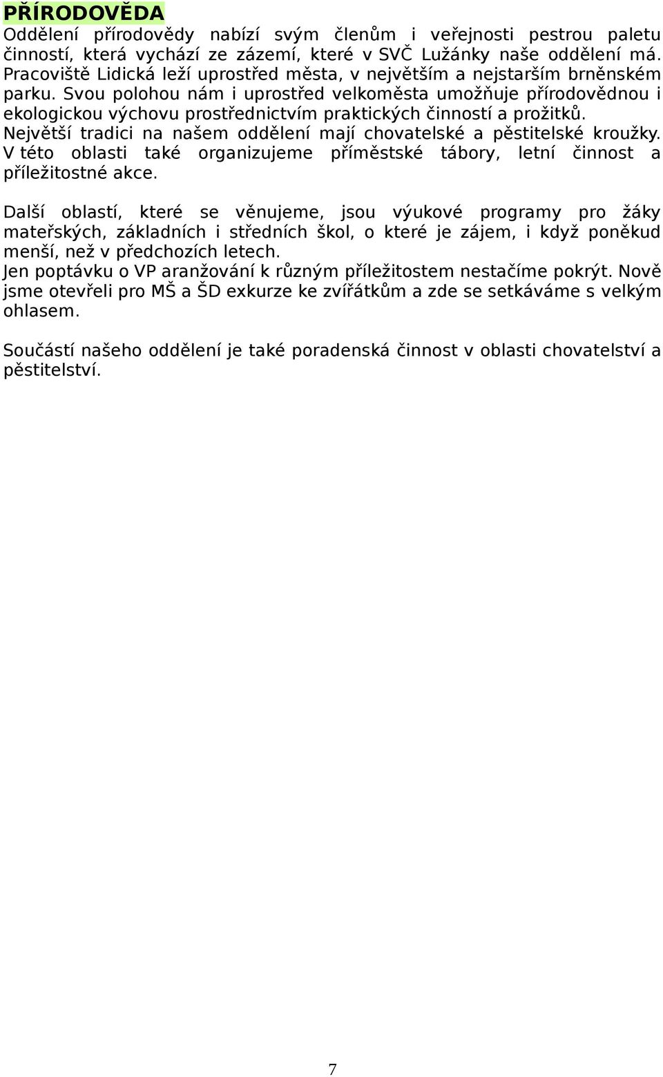 Svou polohou nám i uprostřed velkoměsta umožňuje přírodovědnou i ekologickou výchovu prostřednictvím praktických činností a prožitků.