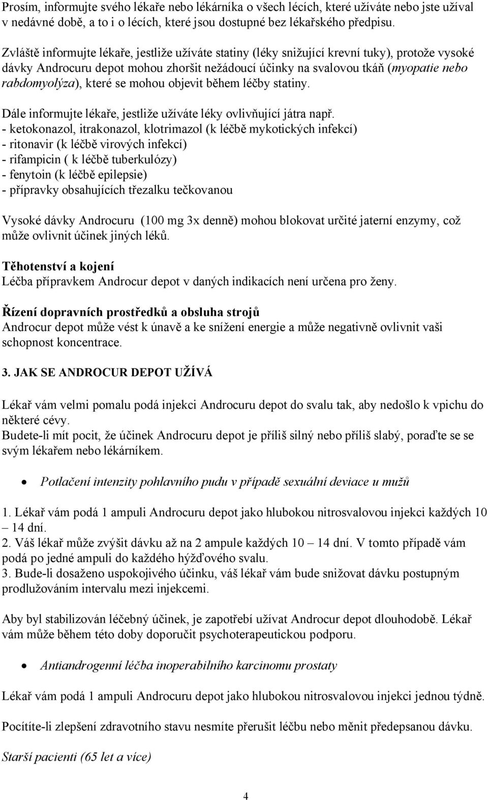 které se mohou objevit během léčby statiny. Dále informujte lékaře, jestliže užíváte léky ovlivňující játra např.