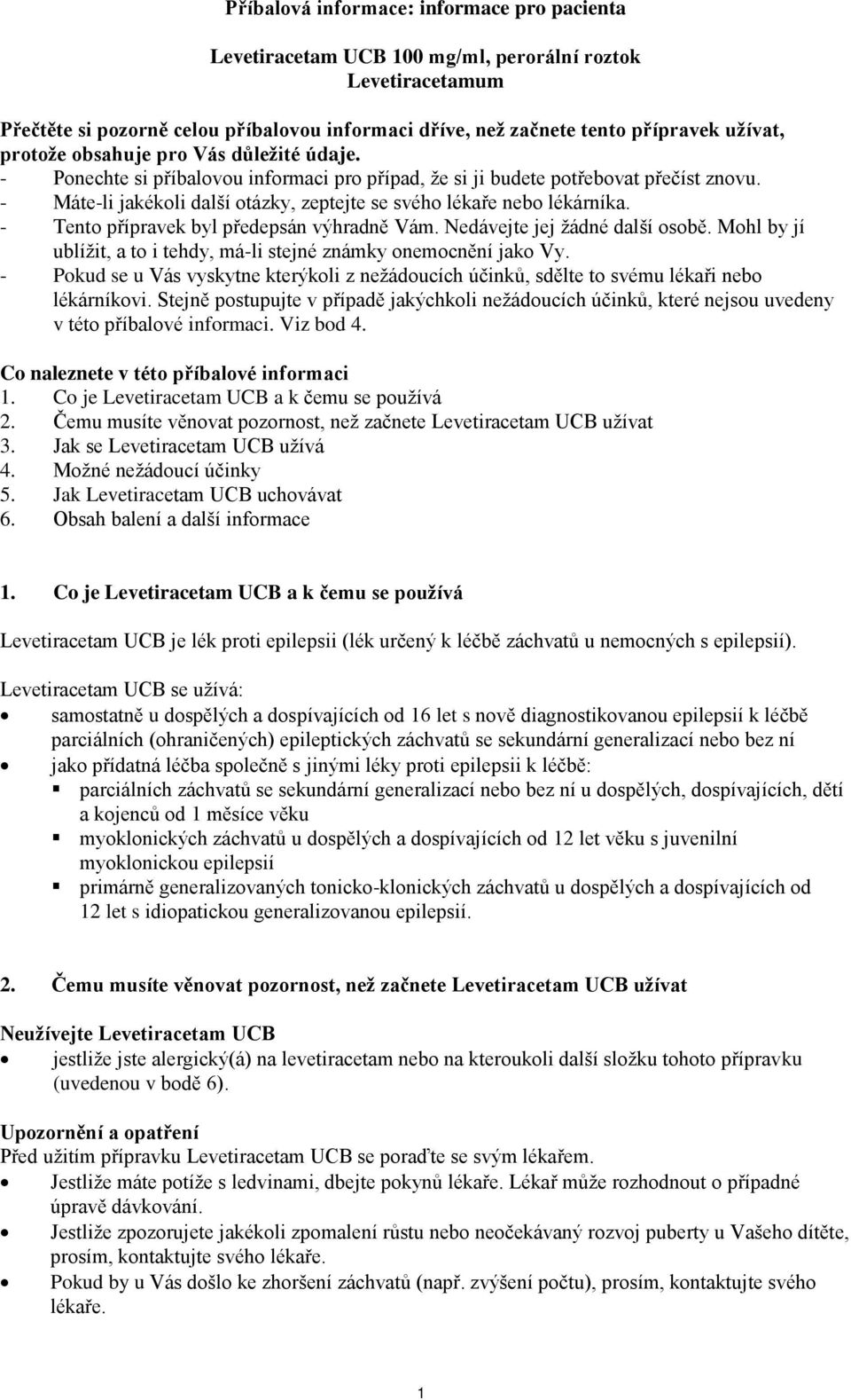 - Máte-li jakékoli další otázky, zeptejte se svého lékaře nebo lékárníka. - Tento přípravek byl předepsán výhradně Vám. Nedávejte jej žádné další osobě.