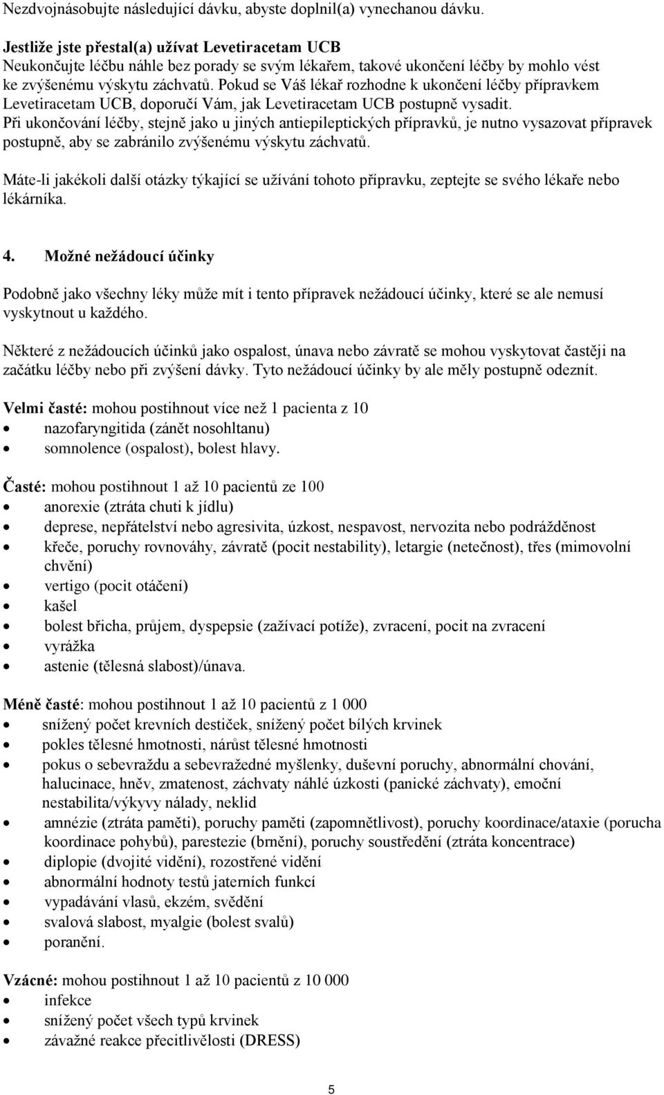 Pokud se Váš lékař rozhodne k ukončení léčby přípravkem Levetiracetam UCB, doporučí Vám, jak Levetiracetam UCB postupně vysadit.