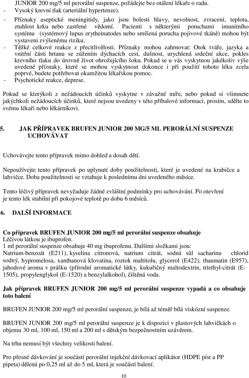 Pacienti s některými poruchami imunitního systému (systémový lupus erythematodes nebo smíšená porucha pojivové tkáně) mohou být vystaveni zvýšenému riziku. - Těžké celkové reakce z přecitlivělosti.