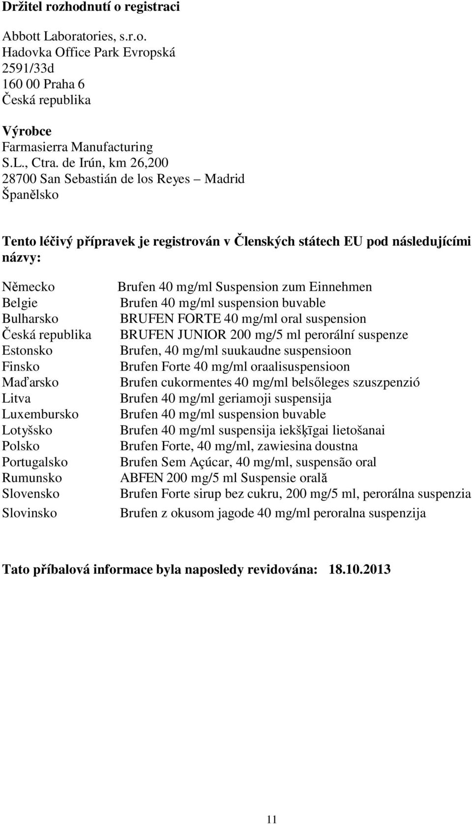 Estonsko Finsko Maďarsko Litva Luxembursko Lotyšsko Polsko Portugalsko Rumunsko Slovensko Slovinsko Brufen 40 mg/ml Suspension zum Einnehmen Brufen 40 mg/ml suspension buvable BRUFEN FORTE 40 mg/ml