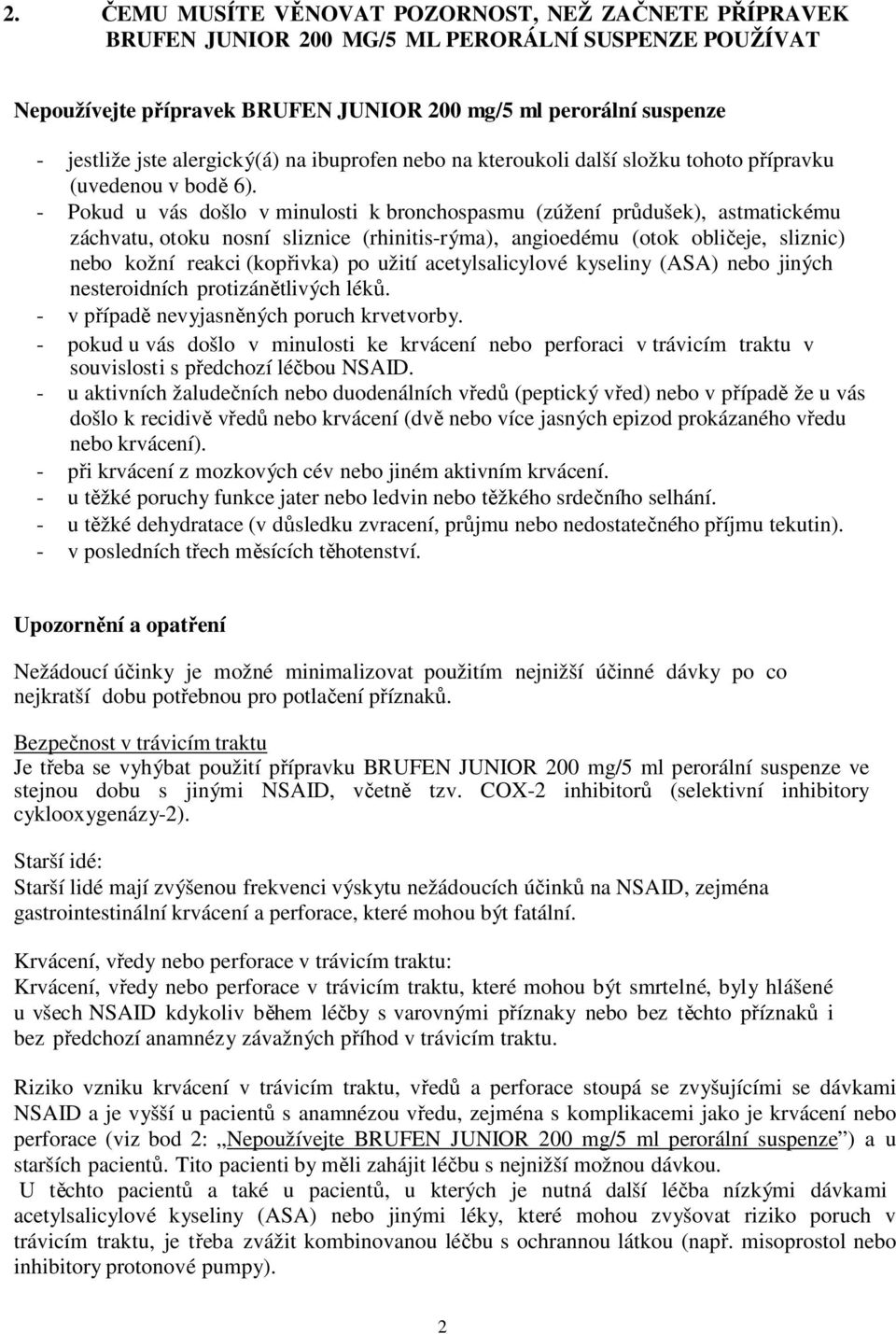 - Pokud u vás došlo v minulosti k bronchospasmu (zúžení průdušek), astmatickému záchvatu, otoku nosní sliznice (rhinitis-rýma), angioedému (otok obličeje, sliznic) nebo kožní reakci (kopřivka) po