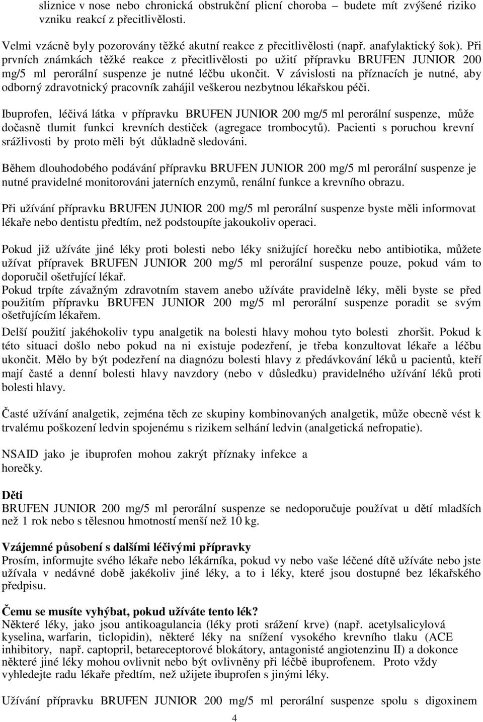 V závislosti na příznacích je nutné, aby odborný zdravotnický pracovník zahájil veškerou nezbytnou lékařskou péči.