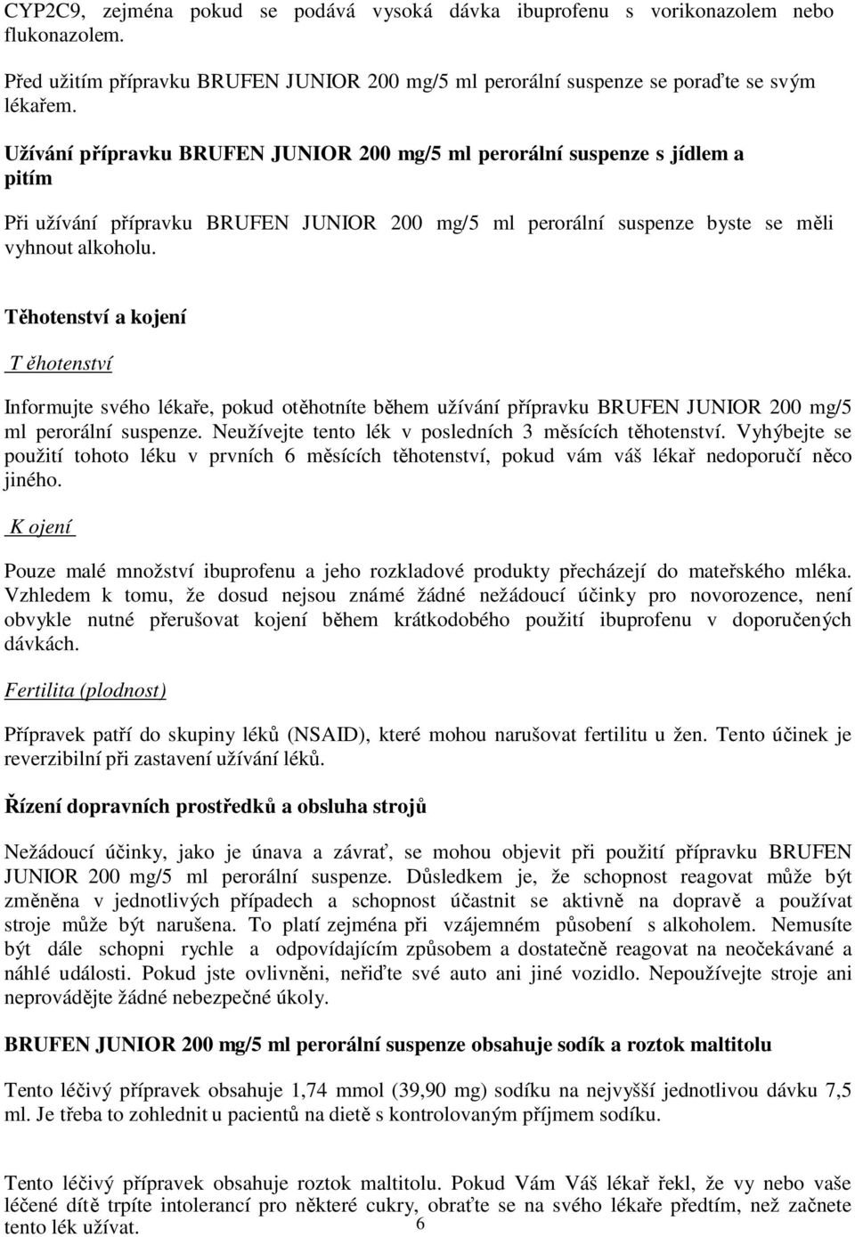 Těhotenství a kojení T ěhotenství Informujte svého lékaře, pokud otěhotníte během užívání přípravku BRUFEN JUNIOR 200 mg/5 ml perorální suspenze.
