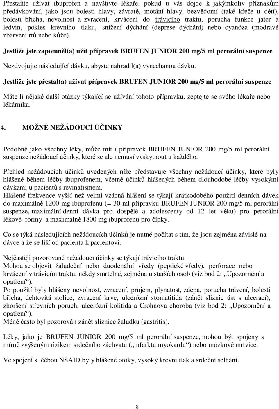 Jestliže jste zapomněl(a) užít přípravek BRUFEN JUNIOR 200 mg/5 ml perorální suspenze Nezdvojujte následující dávku, abyste nahradil(a) vynechanou dávku.