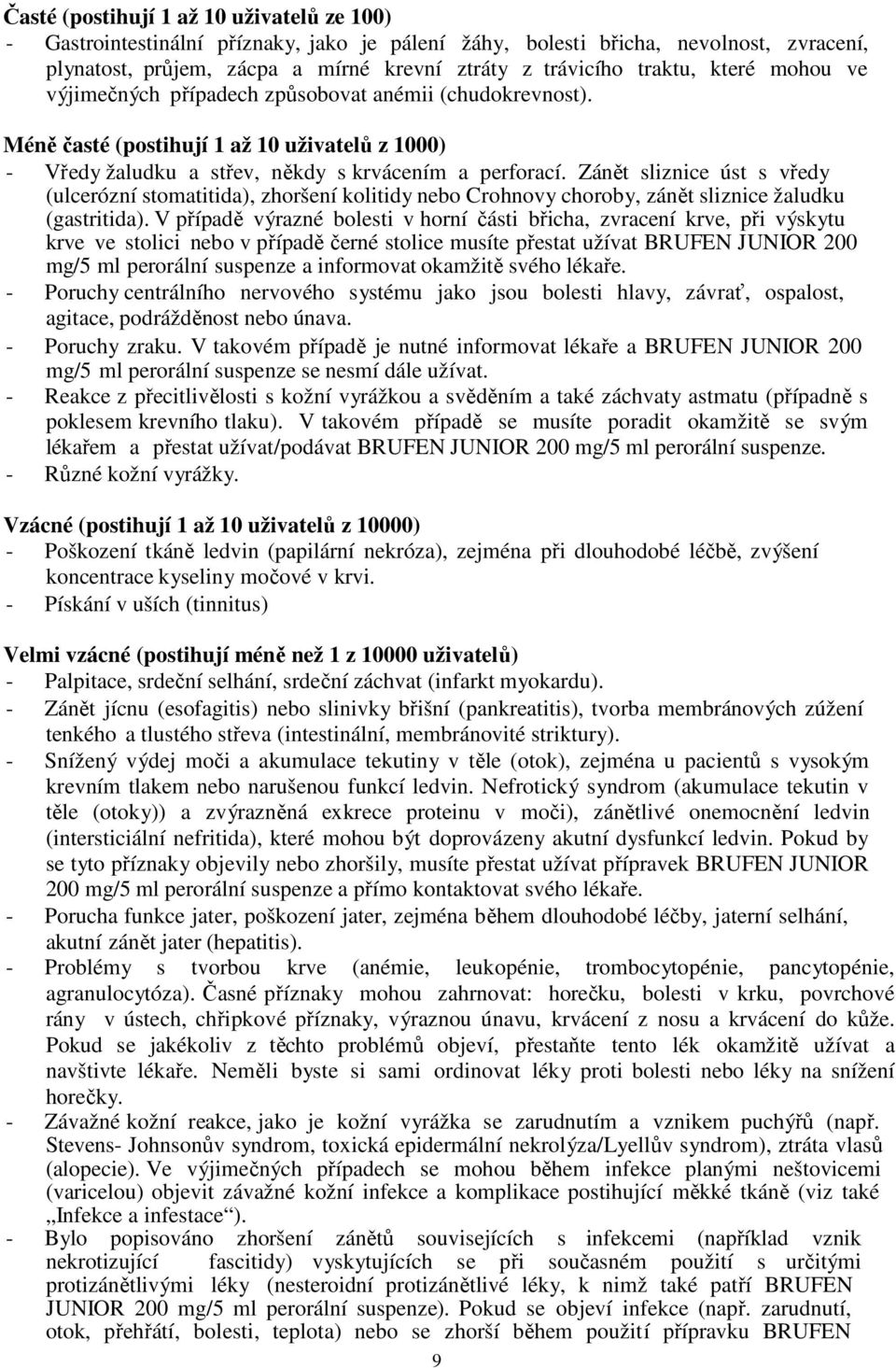 Zánět sliznice úst s vředy (ulcerózní stomatitida), zhoršení kolitidy nebo Crohnovy choroby, zánět sliznice žaludku (gastritida).