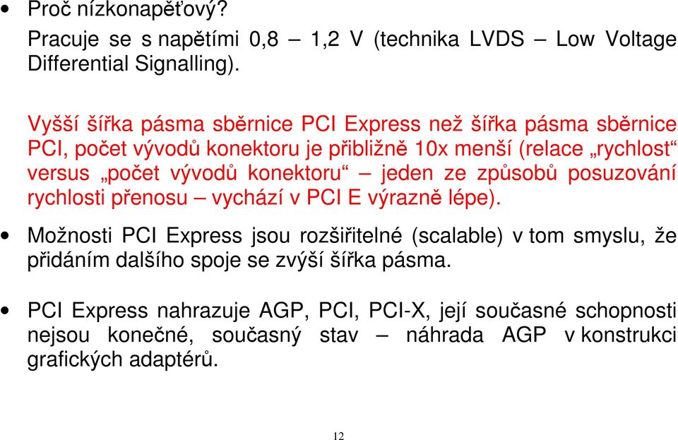 vývodů konektoru jeden ze způsobů posuzování rychlosti přenosu vychází v PCI E výrazně lépe).