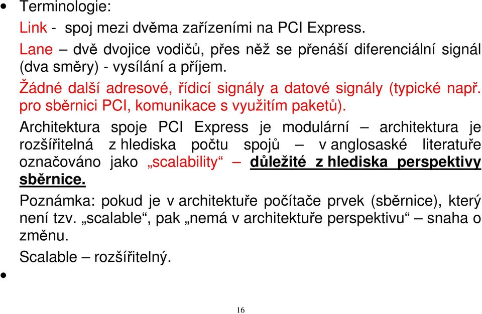 Žádné další adresové, řídicí signály a datové signály (typické např. pro sběrnici PCI, komunikace s využitím paketů).