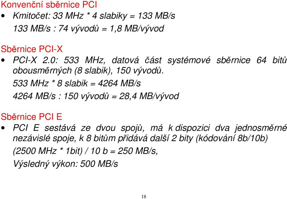 533 MHz * 8 slabik = 4264 MB/s 4264 MB/s : 150 vývodů = 28,4 MB/vývod Sběrnice PCI E PCI E sestává ze dvou spojů, má k