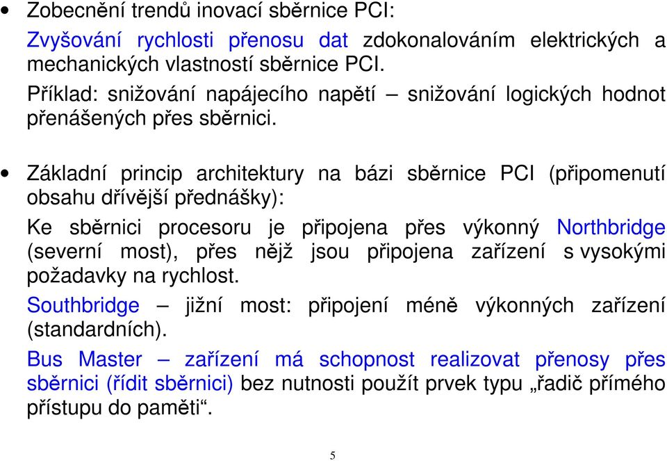 Základní princip architektury na bázi sběrnice PCI (připomenutí obsahu dřívější přednášky): Ke sběrnici procesoru je připojena přes výkonný Northbridge (severní most), přes