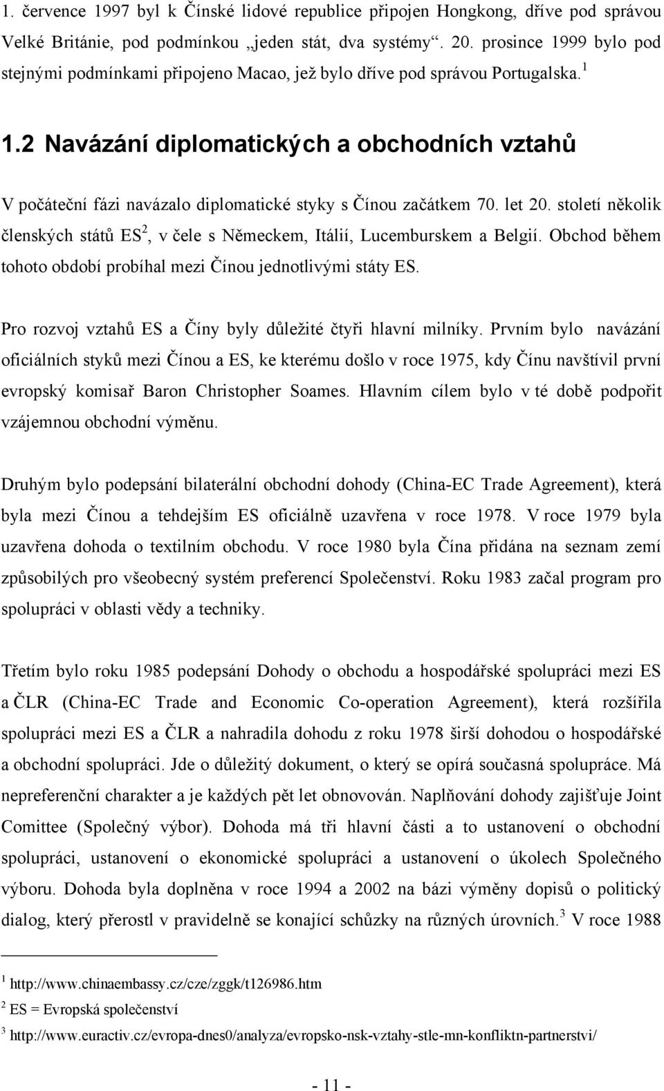 2 Navázání diplomatických a obchodních vztahů V počáteční fázi navázalo diplomatické styky s Čínou začátkem 70. let 20.