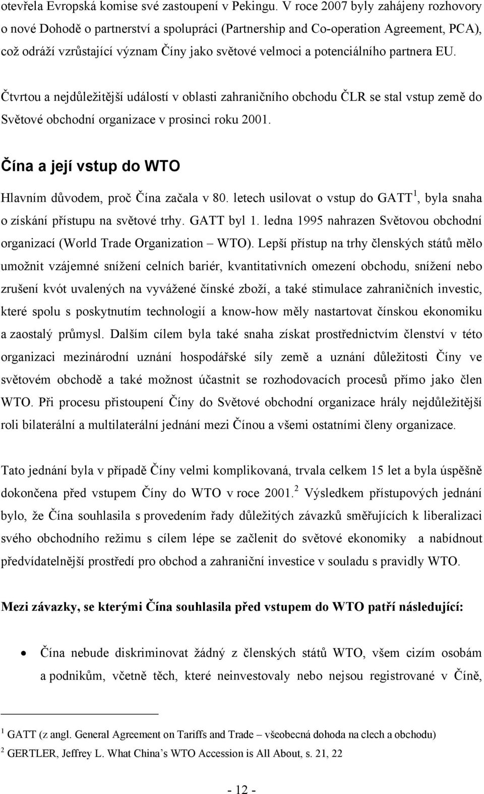 partnera EU. Čtvrtou a nejdůleţitější událostí v oblasti zahraničního obchodu ČLR se stal vstup země do Světové obchodní organizace v prosinci roku 2001.