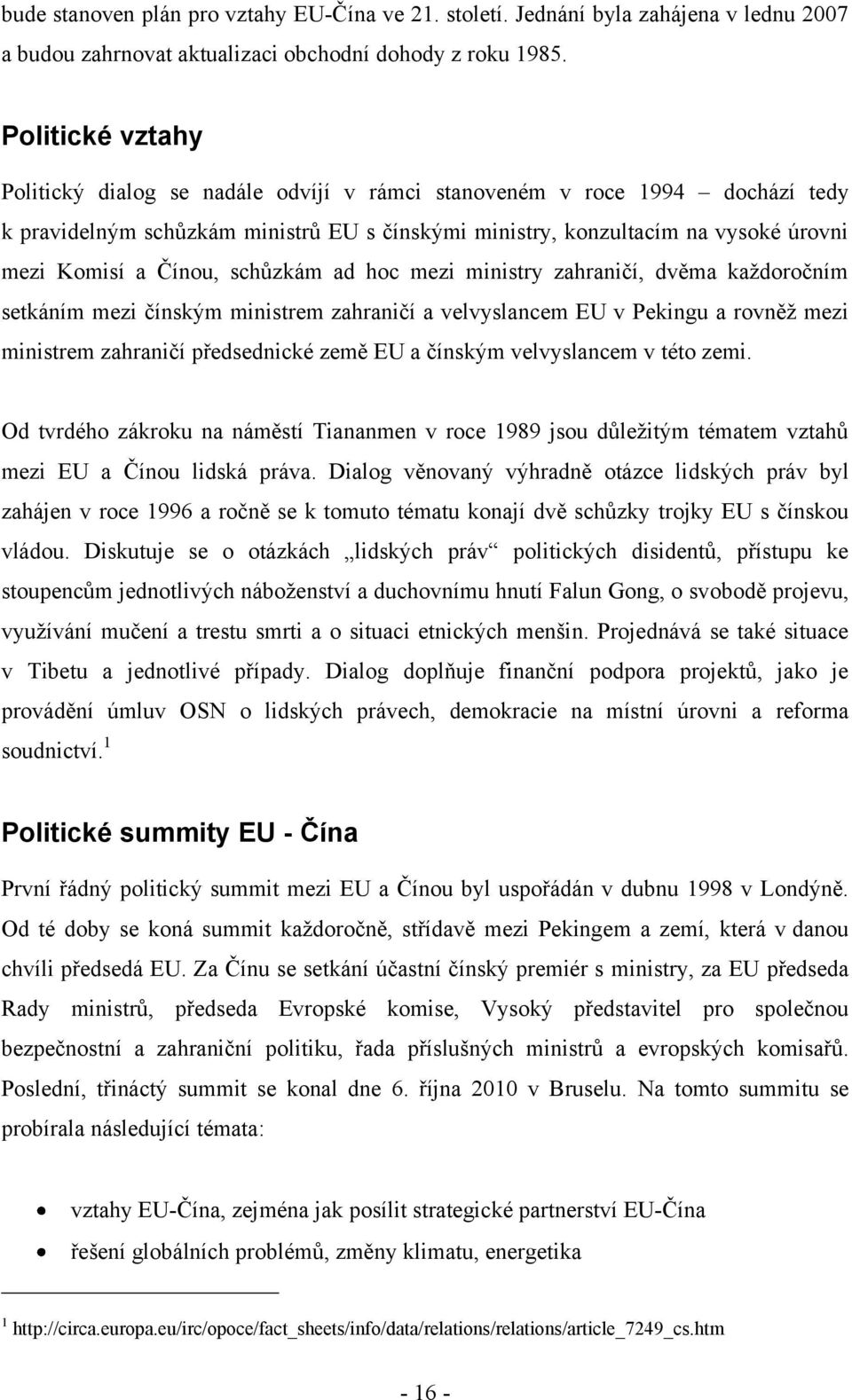 Čínou, schůzkám ad hoc mezi ministry zahraničí, dvěma kaţdoročním setkáním mezi čínským ministrem zahraničí a velvyslancem EU v Pekingu a rovněţ mezi ministrem zahraničí předsednické země EU a