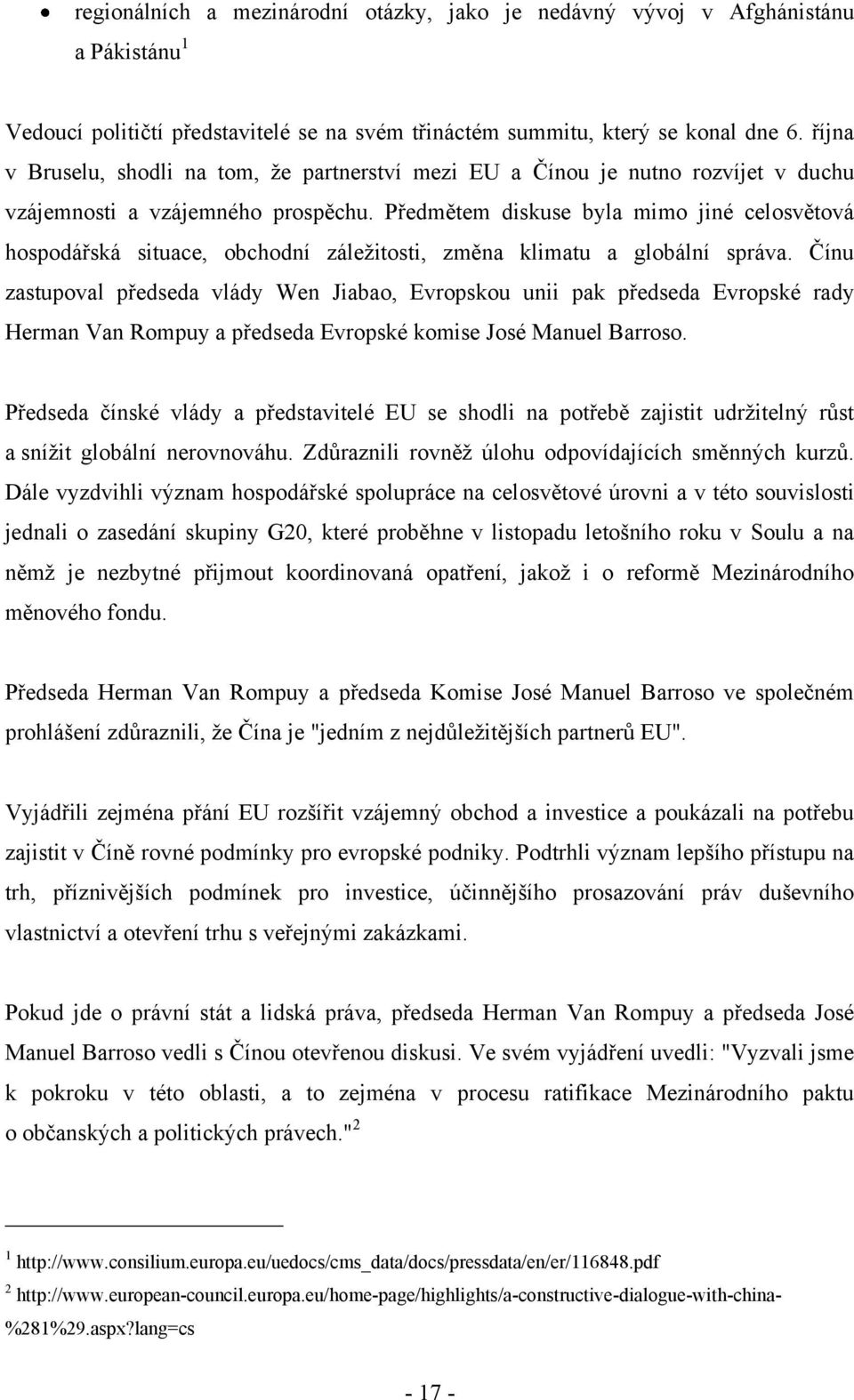 Předmětem diskuse byla mimo jiné celosvětová hospodářská situace, obchodní záleţitosti, změna klimatu a globální správa.