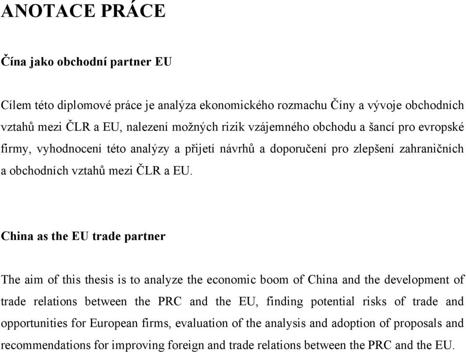 China as the EU trade partner The aim of this thesis is to analyze the economic boom of China and the development of trade relations between the PRC and the EU, finding