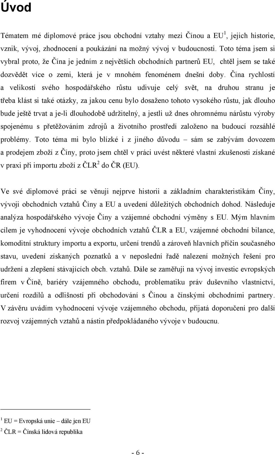 Čína rychlostí a velikostí svého hospodářského růstu udivuje celý svět, na druhou stranu je třeba klást si také otázky, za jakou cenu bylo dosaţeno tohoto vysokého růstu, jak dlouho bude ještě trvat