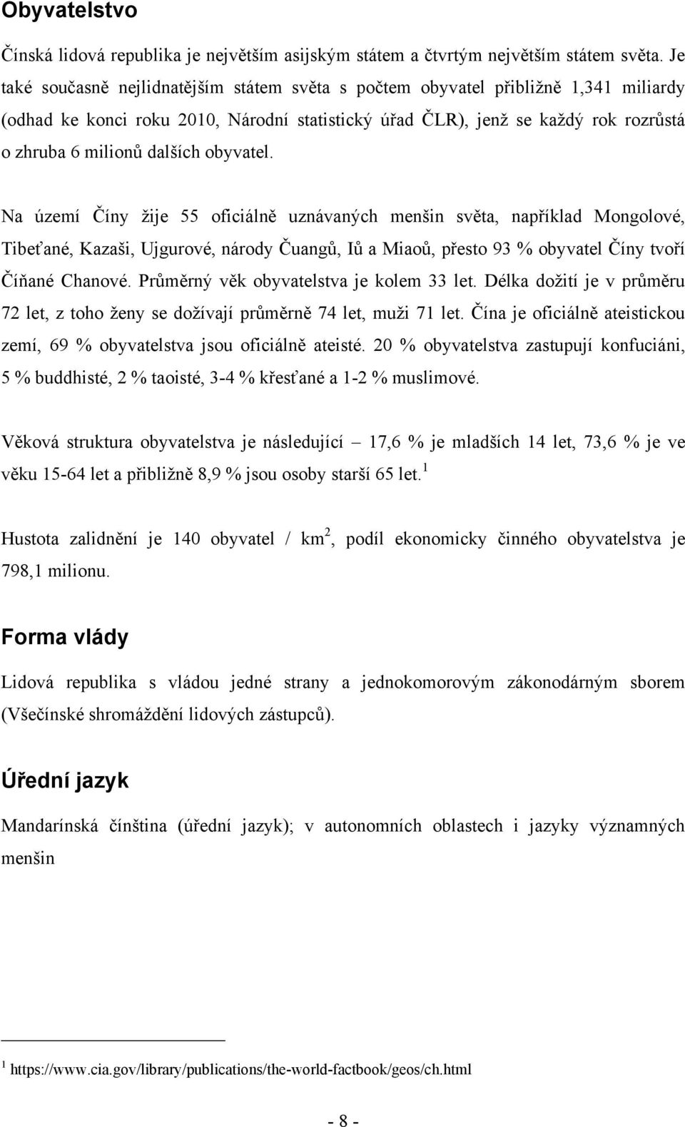 obyvatel. Na území Číny ţije 55 oficiálně uznávaných menšin světa, například Mongolové, Tibeťané, Kazaši, Ujgurové, národy Čuangů, Iů a Miaoů, přesto 93 % obyvatel Číny tvoří Číňané Chanové.