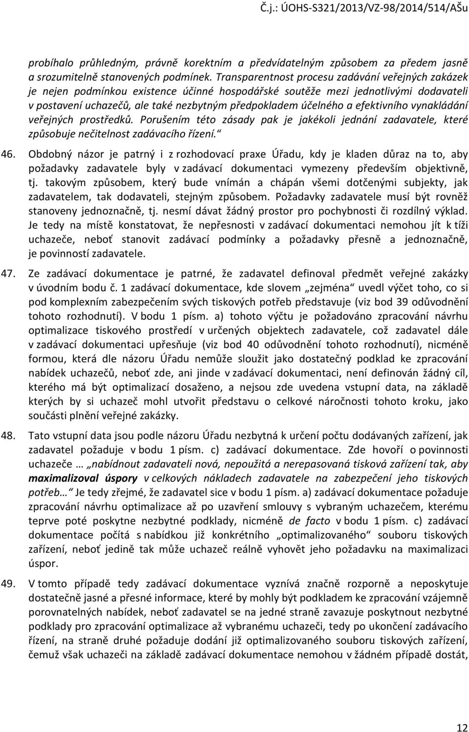 a efektivního vynakládání veřejných prostředků. Porušením této zásady pak je jakékoli jednání zadavatele, které způsobuje nečitelnost zadávacího řízení. 46.