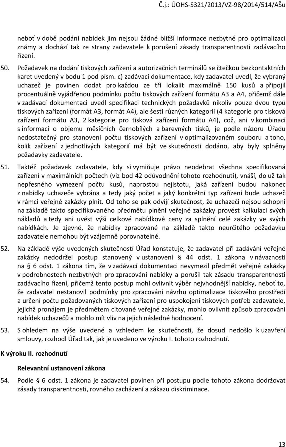 c) zadávací dokumentace, kdy zadavatel uvedl, že vybraný uchazeč je povinen dodat pro každou ze tří lokalit maximálně 150 kusů a připojil procentuálně vyjádřenou podmínku počtu tiskových zařízení