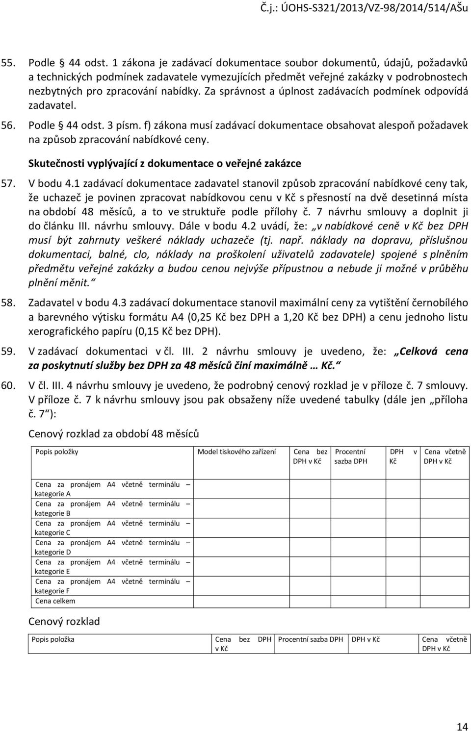 Za správnost a úplnost zadávacích podmínek odpovídá zadavatel. 56. Podle 44 odst. 3 písm. f) zákona musí zadávací dokumentace obsahovat alespoň požadavek na způsob zpracování nabídkové ceny.