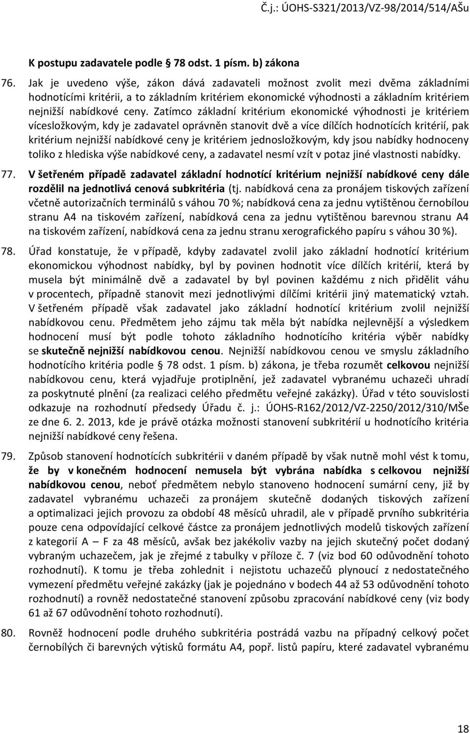 Zatímco základní kritérium ekonomické výhodnosti je kritériem vícesložkovým, kdy je zadavatel oprávněn stanovit dvě a více dílčích hodnotících kritérií, pak kritérium nejnižší nabídkové ceny je