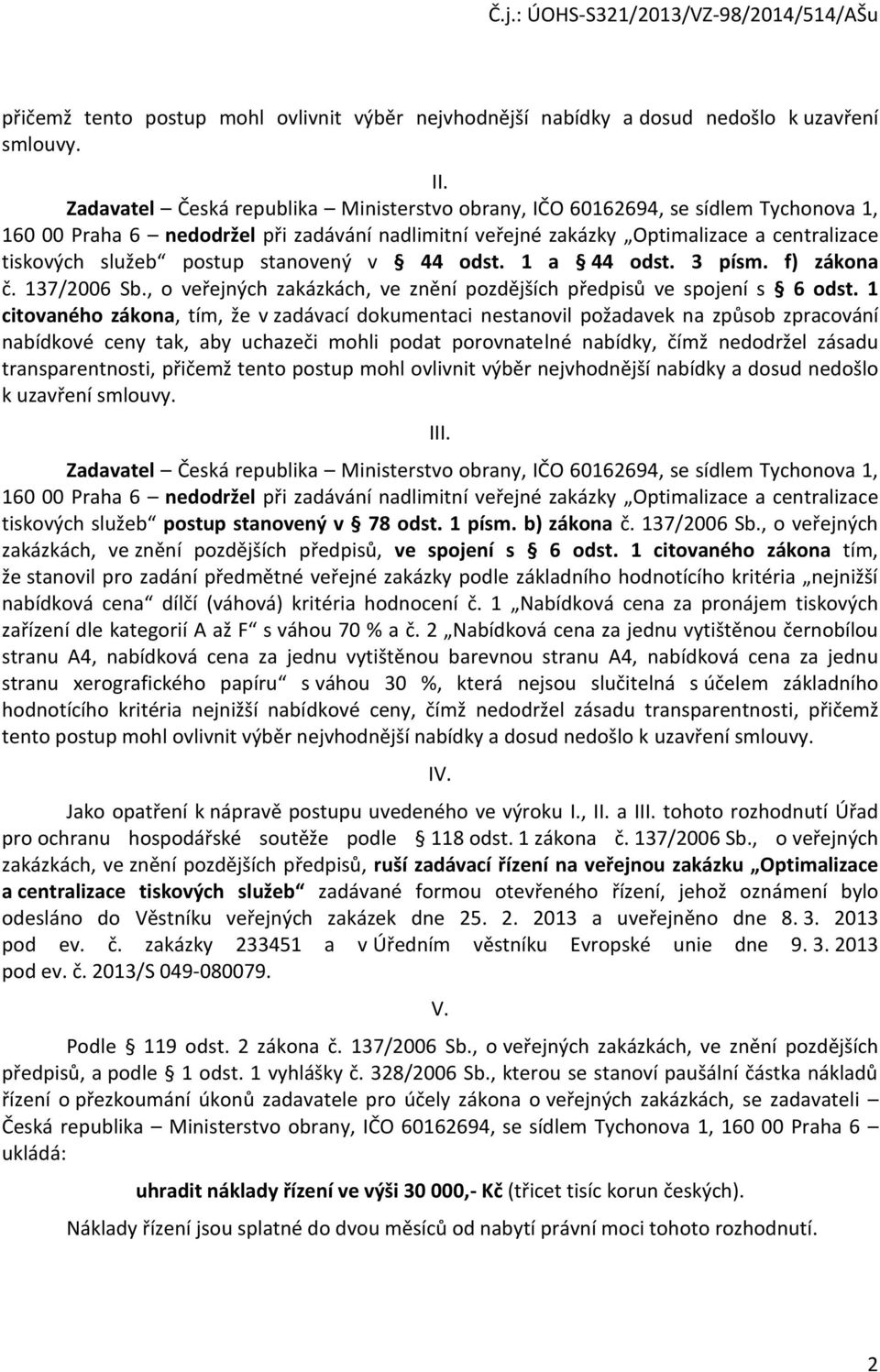 postup stanovený v 44 odst. 1 a 44 odst. 3 písm. f) zákona č. 137/2006 Sb., o veřejných zakázkách, ve znění pozdějších předpisů ve spojení s 6 odst.