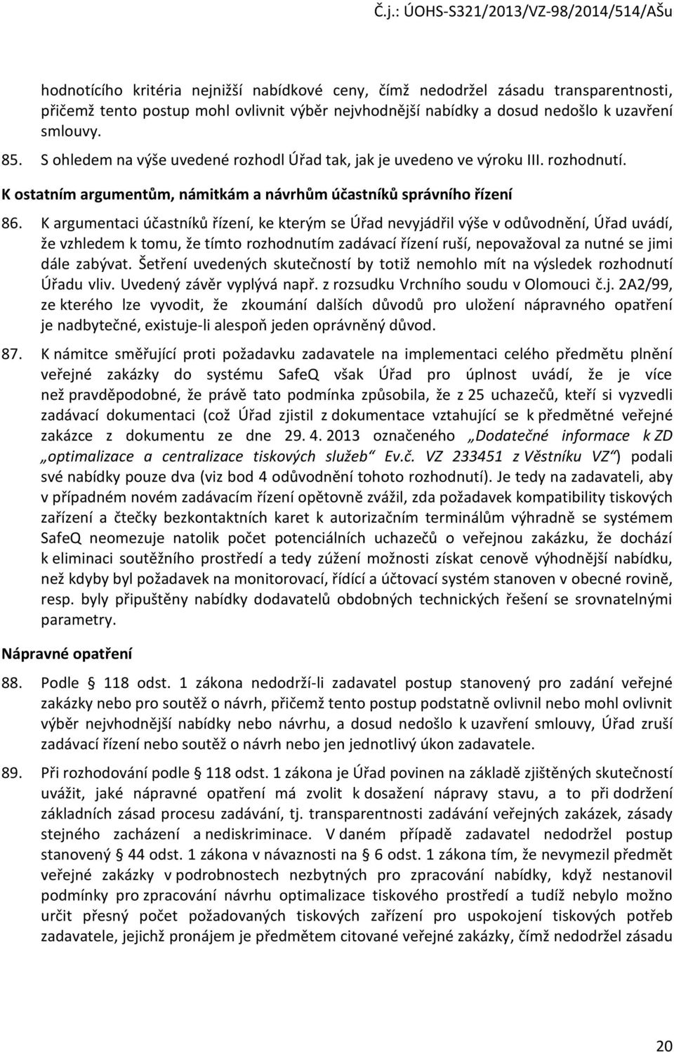 K argumentaci účastníků řízení, ke kterým se Úřad nevyjádřil výše v odůvodnění, Úřad uvádí, že vzhledem k tomu, že tímto rozhodnutím zadávací řízení ruší, nepovažoval za nutné se jimi dále zabývat.