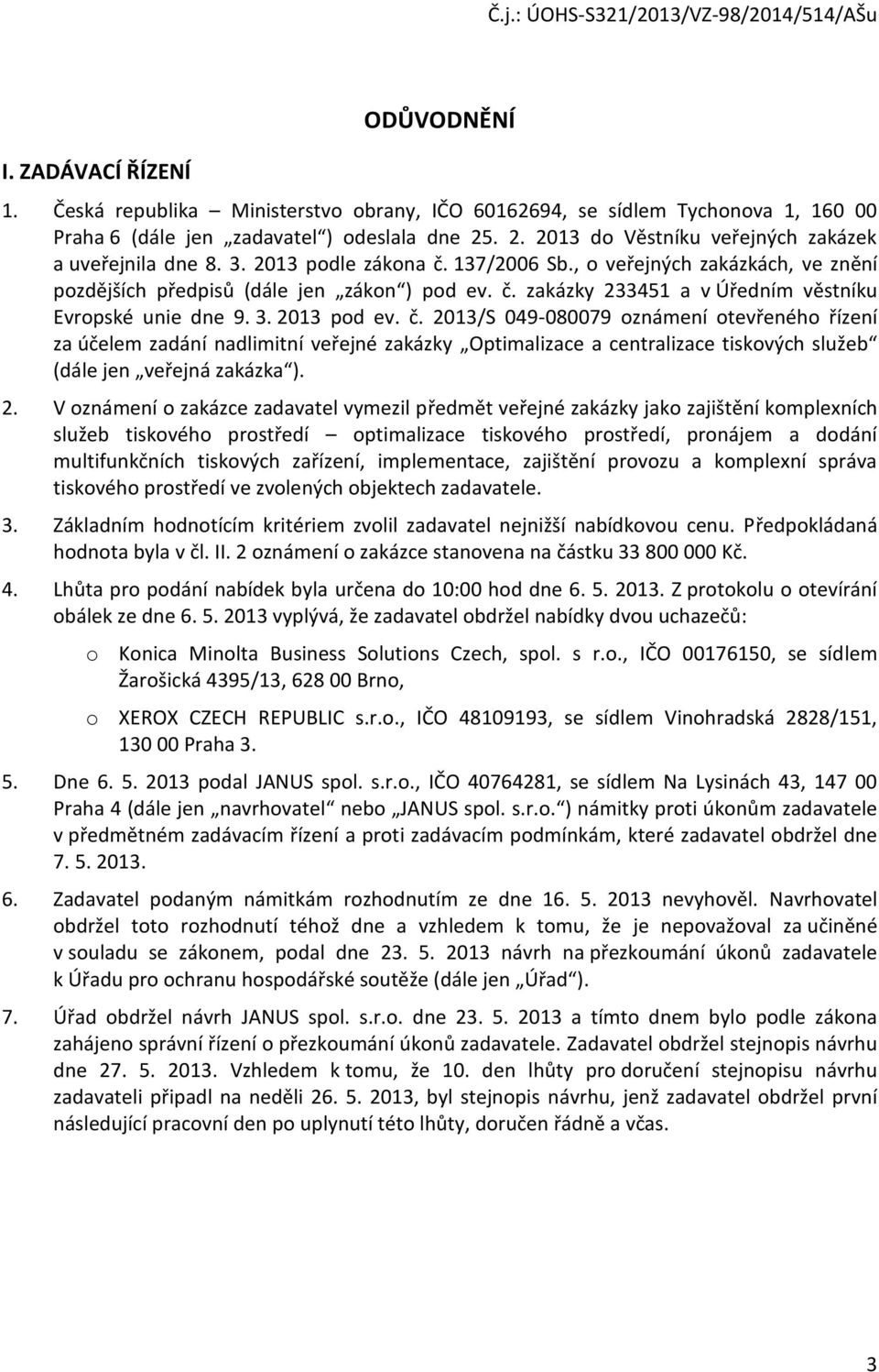 3. 2013 pod ev. č. 2013/S 049-080079 oznámení otevřeného řízení za účelem zadání nadlimitní veřejné zakázky Optimalizace a centralizace tiskových služeb (dále jen veřejná zakázka ). 2. V oznámení o