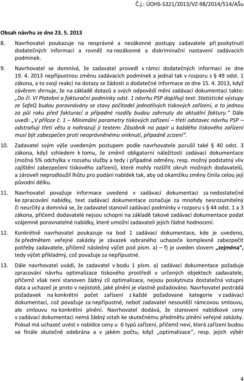 Navrhovatel se domnívá, že zadavatel provedl v rámci dodatečných informací ze dne 19. 4. 2013 nepřípustnou změnu zadávacích podmínek a jednal tak v rozporu s 49 odst.