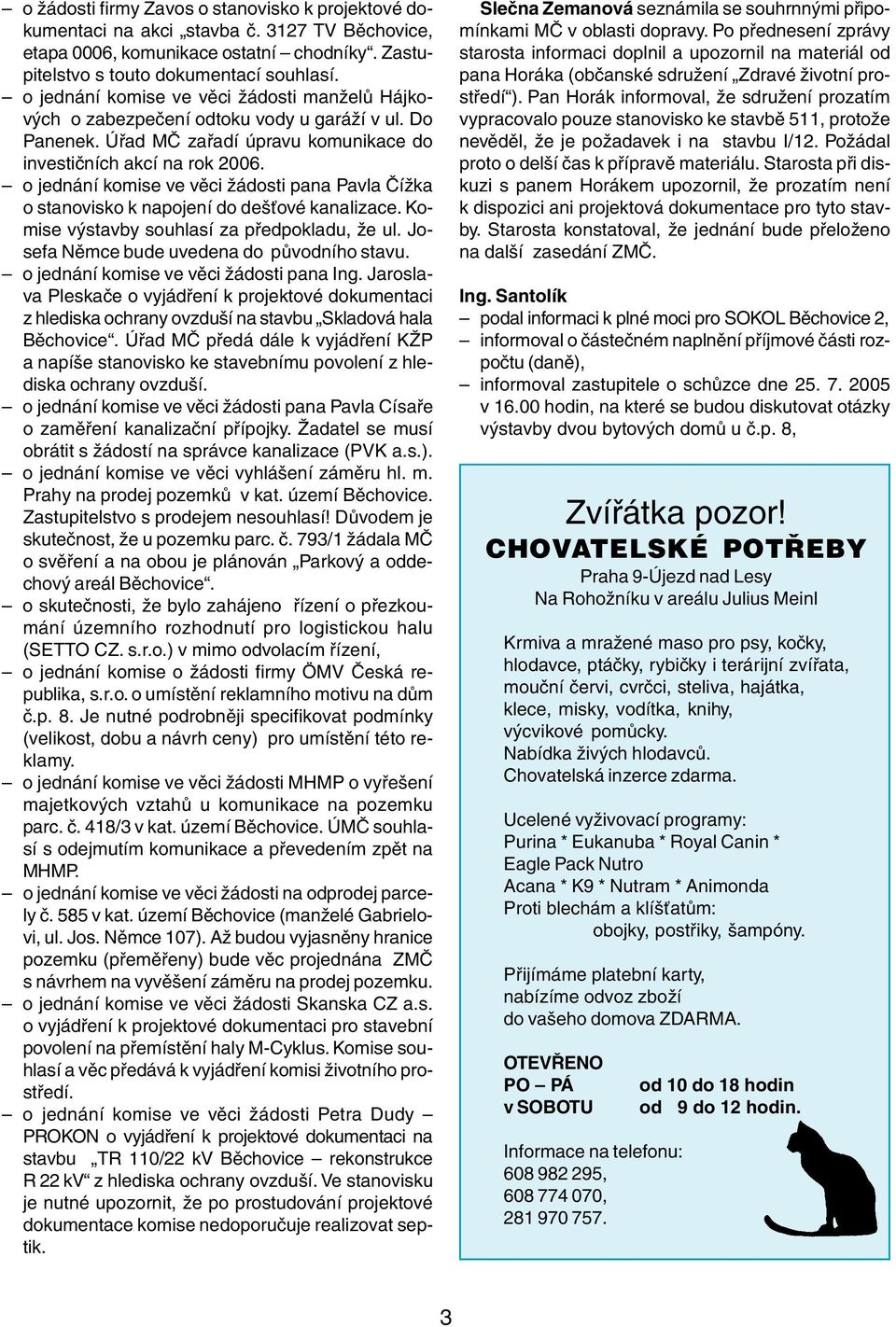 o jednání komise ve věci žádosti pana Pavla Čížka o stanovisko k napojení do dešťové kanalizace. Komise výstavby souhlasí za předpokladu, že ul. Josefa Němce bude uvedena do původního stavu.