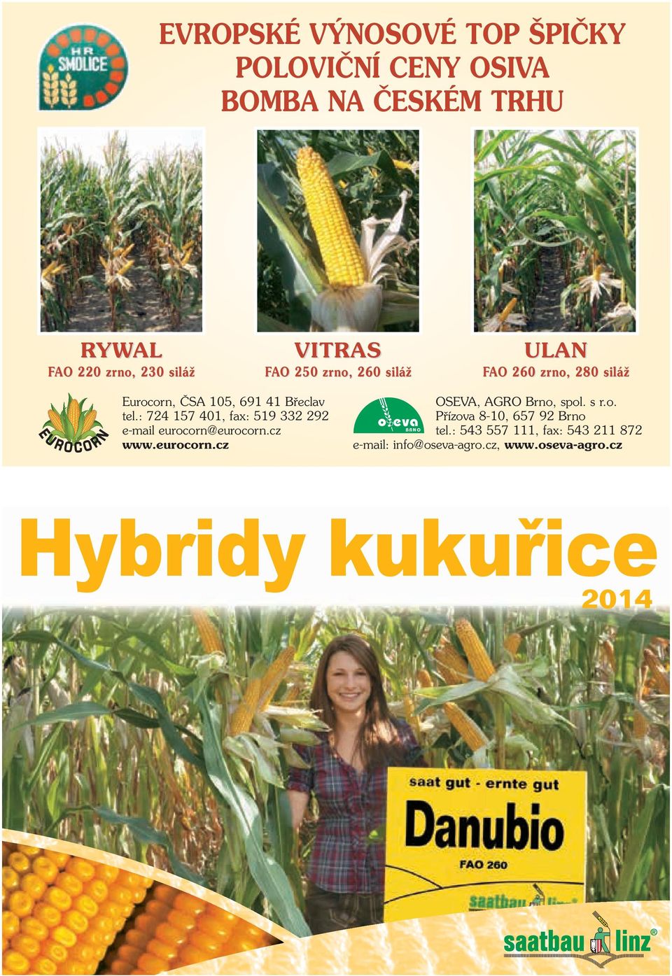 : 724 157 401, fax: 519 332 292 e-mail eurocorn@eurocorn.cz www.eurocorn.cz OSEVA, AGRO Brno, spol. s r.o. Pfiízova 8-10, 657 92 Brno tel.