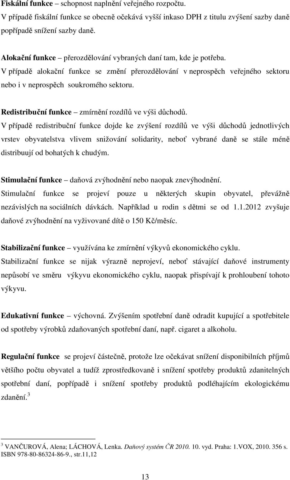 Redistribuční funkce zmírnění rozdílů ve výši důchodů.