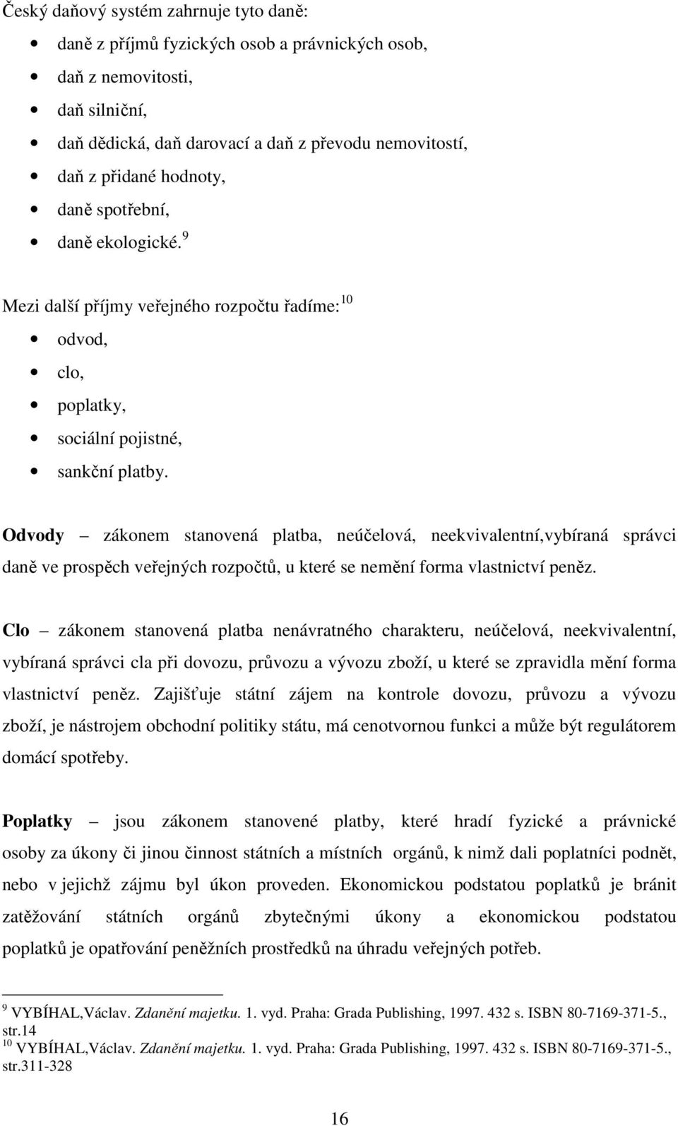 Odvody zákonem stanovená platba, neúčelová, neekvivalentní,vybíraná správci daně ve prospěch veřejných rozpočtů, u které se nemění forma vlastnictví peněz.