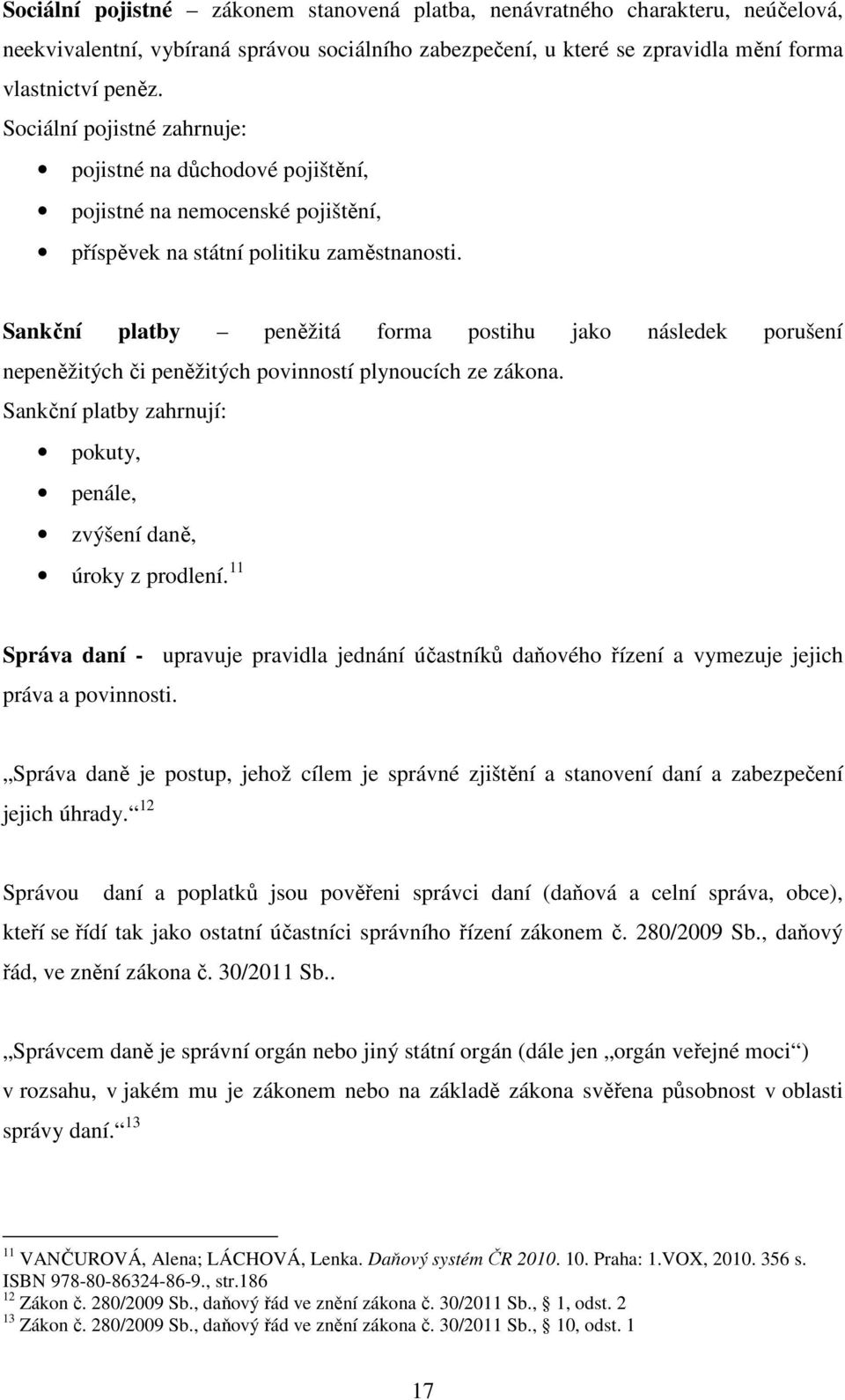 Sankční platby peněžitá forma postihu jako následek porušení nepeněžitých či peněžitých povinností plynoucích ze zákona. Sankční platby zahrnují: pokuty, penále, zvýšení daně, úroky z prodlení.