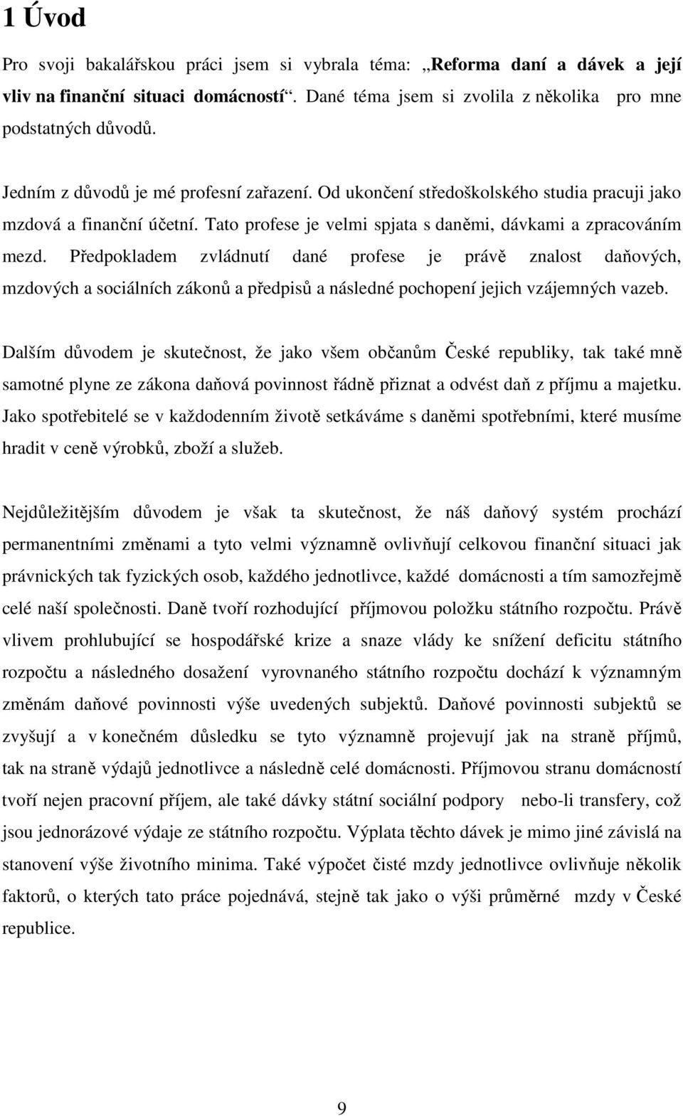 Předpokladem zvládnutí dané profese je právě znalost daňových, mzdových a sociálních zákonů a předpisů a následné pochopení jejich vzájemných vazeb.