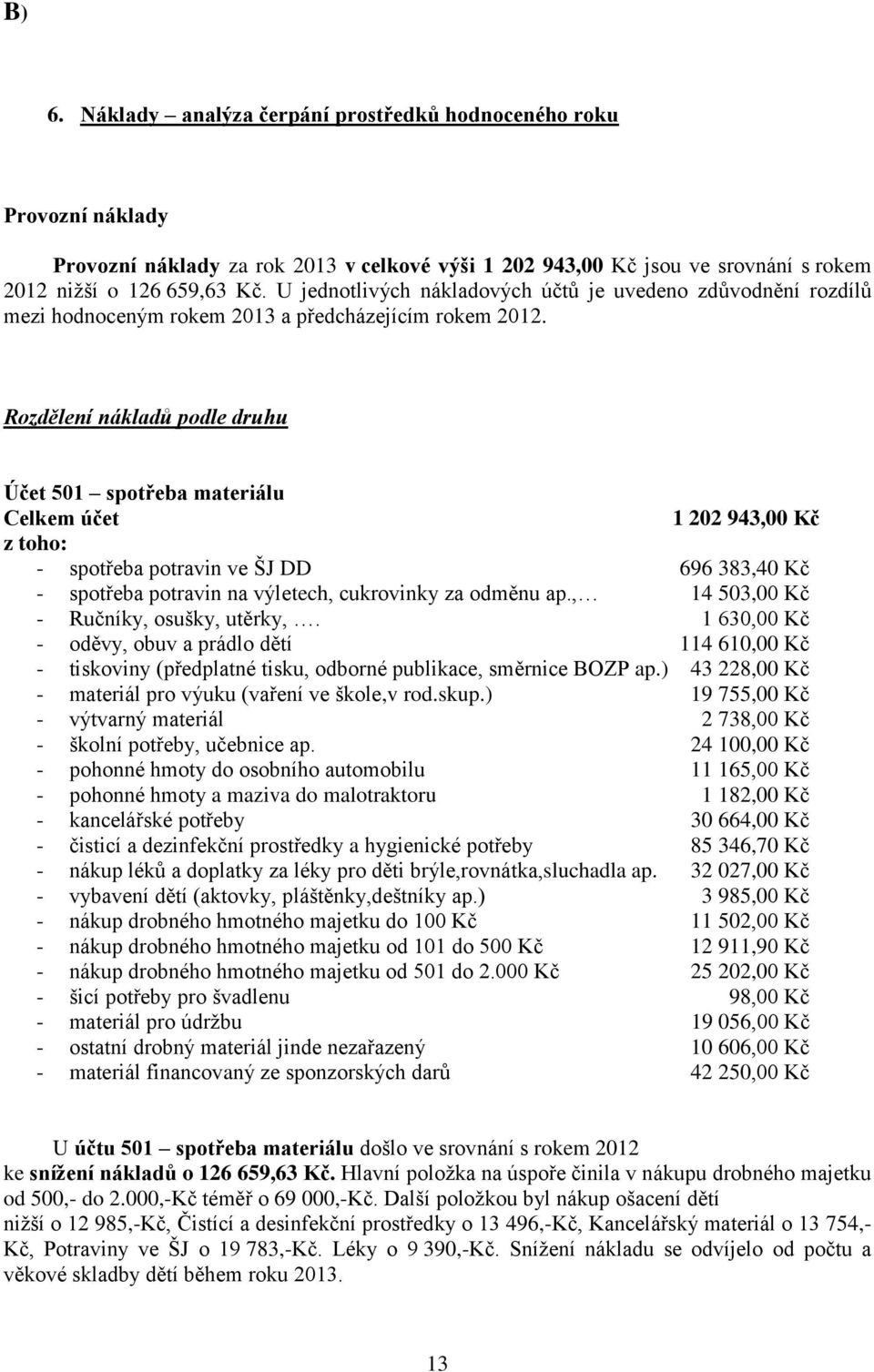 Rozdělení nákladů podle druhu Účet 501 spotřeba materiálu Celkem účet 1 202 943,00 Kč z toho: - spotřeba potravin ve ŠJ DD 696 383,40 Kč - spotřeba potravin na výletech, cukrovinky za odměnu ap.