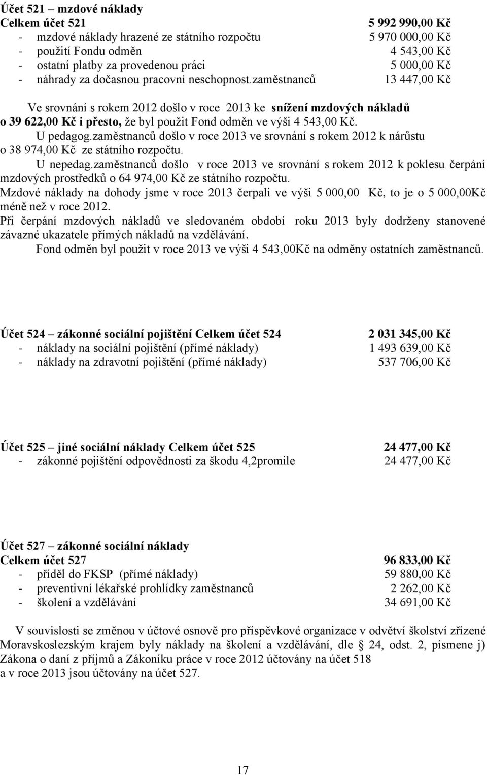 zaměstnanců 13 447,00 Kč Ve srovnání s rokem 2012 došlo v roce 2013 ke snížení mzdových nákladů o 39 622,00 Kč i přesto, že byl použit Fond odměn ve výši 4 543,00 Kč. U pedagog.