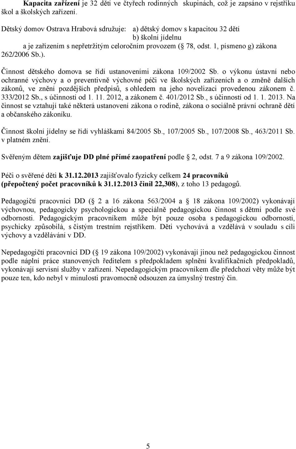 o výkonu ústavní nebo ochranné výchovy a o preventivně výchovné péči ve školských zařízeních a o změně dalších zákonů, ve znění pozdějších předpisů, s ohledem na jeho novelizaci provedenou zákonem č.