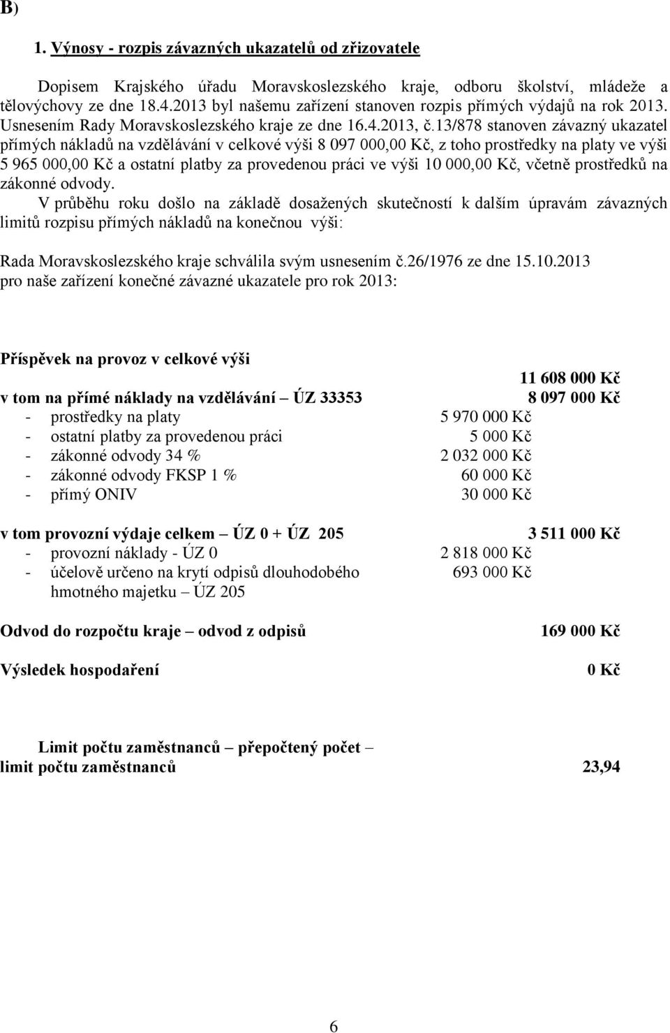 13/878 stanoven závazný ukazatel přímých nákladů na vzdělávání v celkové výši 8 097 000,00 Kč, z toho prostředky na platy ve výši 5 965 000,00 Kč a ostatní platby za provedenou práci ve výši 10