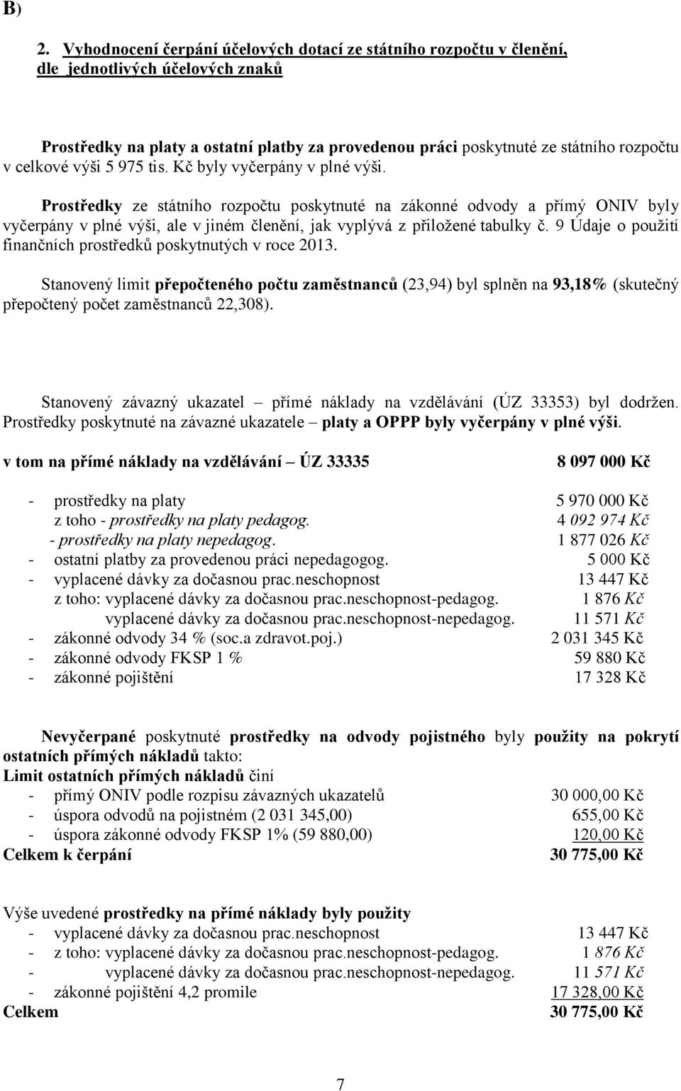 Prostředky ze státního rozpočtu poskytnuté na zákonné odvody a přímý ONIV byly vyčerpány v plné výši, ale v jiném členění, jak vyplývá z přiložené tabulky č.