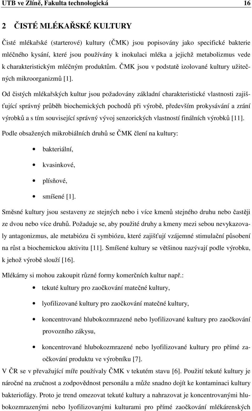 Od čistých mlékařských kultur jsou požadovány základní charakteristické vlastnosti zajišťující správný průběh biochemických pochodů při výrobě, především prokysávání a zrání výrobků a s tím