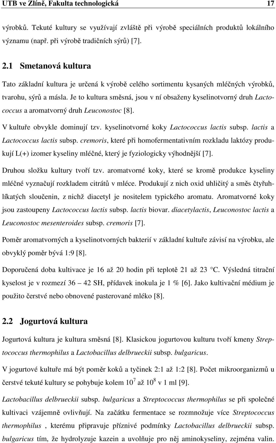 Je to kultura směsná, jsou v ní obsaženy kyselinotvorný druh Lactococcus a aromatvorný druh Leuconostoc [8]. V kultuře obvykle dominují tzv. kyselinotvorné koky Lactococcus lactis subsp.