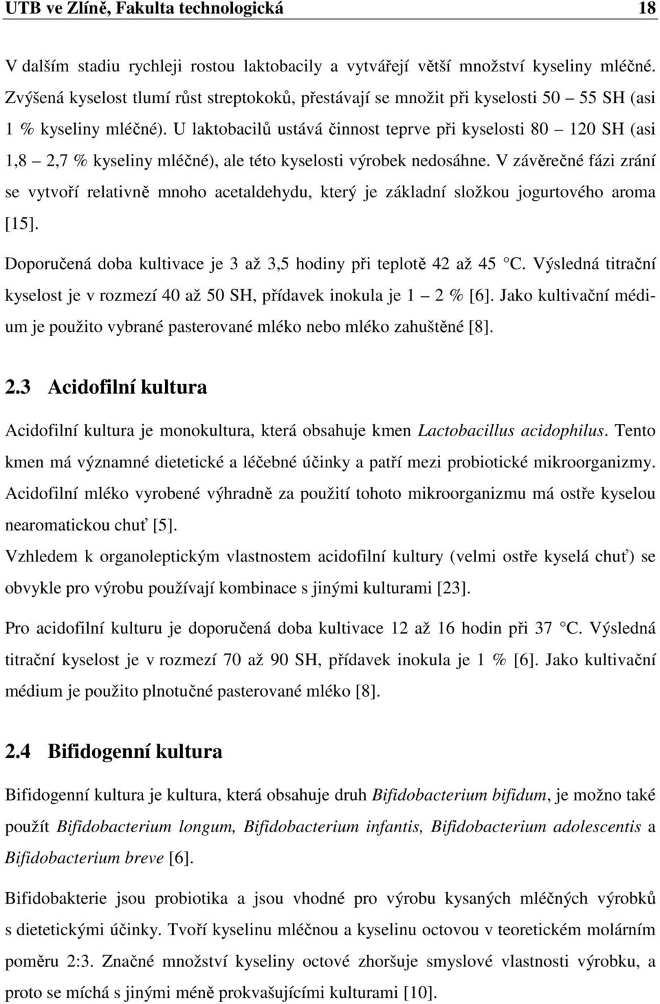 U laktobacilů ustává činnost teprve při kyselosti 80 120 SH (asi 1,8 2,7 % kyseliny mléčné), ale této kyselosti výrobek nedosáhne.